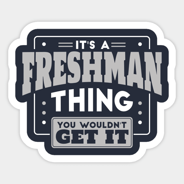 It's a Freshman Thing, You Wouldn't Get It // Back to School Freshman Year Sticker by SLAG_Creative